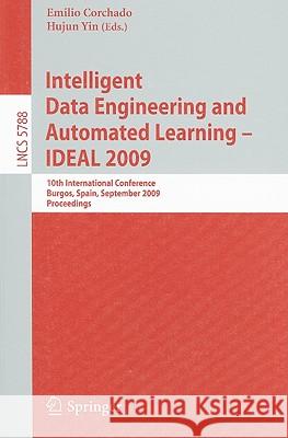 Intelligent Data Engineering and Automated Learning - IDEAL 2009: 10th International Conference, Burgos, Spain, September 23-26, 2009, Proceedings Corchado, Emilio 9783642043932