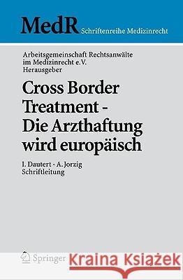 Cross Border Treatment - Die Arzthaftung Wird Europäisch Ag Rechtsanwälte Im Medizinrecht E. V. 9783642044045 Springer