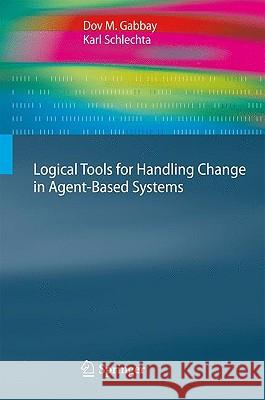 Logical Tools for Handling Change in Agent-Based Systems Dov M. Gabbay Karl Schlechta 9783642044069 Springer