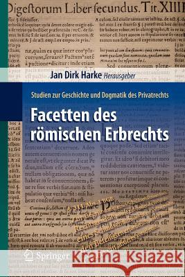 Facetten Des Römischen Erbrechts: Studien Zur Geschichte Und Dogmatik Des Privatrechts Harke, Jan Dirk 9783642044557