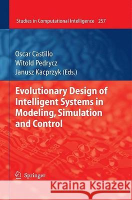 Evolutionary Design of Intelligent Systems in Modeling, Simulation and Control Witold Pedrycz Janusz Kacprzyk Oscar Castillo 9783642045134 Springer