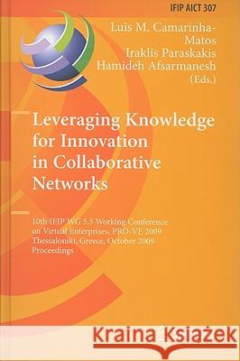 Leveraging Knowledge for Innovation in Collaborative Networks: 10th IFIP WG 5.5 Working Conference on Virtual Enterprises, PRO-VE 2009, Thessaloniki, Greece, October 7-9, 2009, Proceedings Luis M. Camarinha-Matos, Iraklis Paraskakis, Hamideh Afsarmanesh 9783642045677
