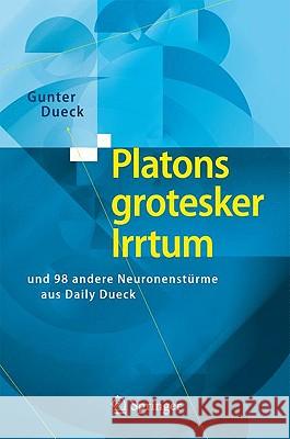 Platons Grotesker Irrtum: Und 98 Andere Neuronenstürme Aus Daily Dueck Dueck, Gunter 9783642046063 Springer, Berlin