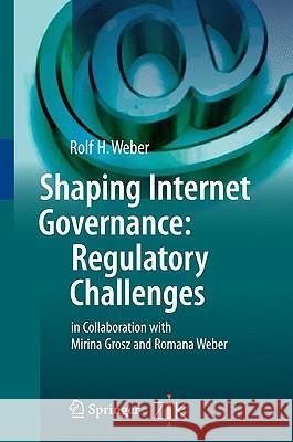 Shaping Internet Governance: Regulatory Challenges Rolf H. Weber 9783642046193 Springer