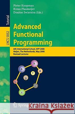 Advanced Functional Programming: 6th International School, AFP 2008, Heijen, the Netherlands, May 19-24, 2008, Revised Lectures Koopman, Pieter 9783642046513