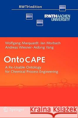 Ontocape: A Re-Usable Ontology for Chemical Process Engineering Marquardt, Wolfgang 9783642046544