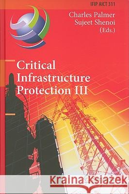 Critical Infrastructure Protection III: Third IFIP WG 11.10 International Conference, Hanover, New Hampshire, USA, March 23-25, 2009, Revised Selected Papers Charles Palmer, Sujeet Shenoi 9783642047978