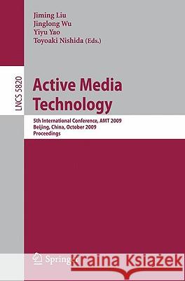 Active Media Technology: 5th International Conference, Amt 2009, Beijing, China, October 22-24, 2009, Proceedings Liu, Jiming 9783642048746 Springer