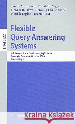 Flexible Query Answering Systems: 8th International Conference, FQAS 2009, Roskilde, Denmark, October 26-28, 2009, Proceedings Troels Andreasen, Ronald R. Yager, Henrik Bulskov, Henning Christiansen, Henrik Legind Larsen 9783642049569 Springer-Verlag Berlin and Heidelberg GmbH & 