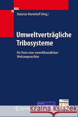 Umweltverträgliche Tribosysteme: Die Vision Einer Umweltfreundlichen Werkzeugmaschine Murrenhoff, Hubertus 9783642049965