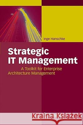 Strategic It Management: A Toolkit for Enterprise Architecture Management Hanschke, Inge 9783642050336 Springer