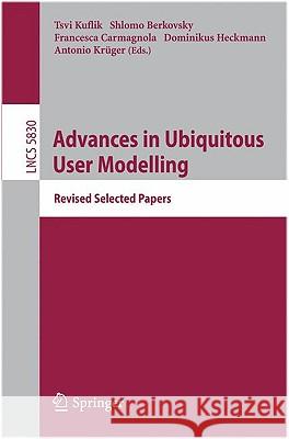 Advances in Ubiquitous User Modelling: Revised Selected Papers Tsvi Kuflik, Shlomo Berkovsky, Francesca Carmagnola, Dominikus Heckmann, Antonio Krüger 9783642050381