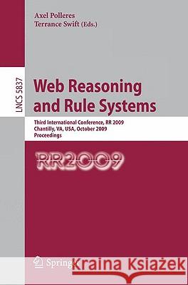 Web Reasoning and Rule Systems: Third International Conference, RR 2009, Chantilly, VA, USA, October 25-26, 2009, Proceedings Axel Polleres, Terrance Swift 9783642050817