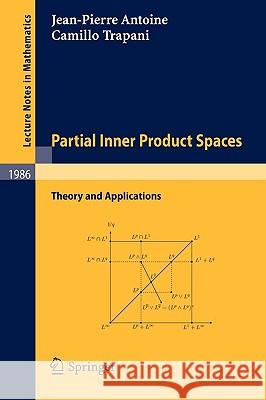 Partial Inner Product Spaces: Theory and Applications J-P Antoine, Camillo Trapani 9783642051357 Springer-Verlag Berlin and Heidelberg GmbH & 
