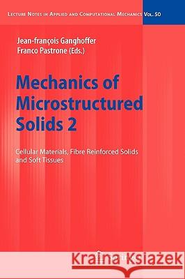 Mechanics of Microstructured Solids 2: Cellular Materials, Fibre Reinforced Solids and Soft Tissues Ganghoffer, J. -F 9783642051708 Springer
