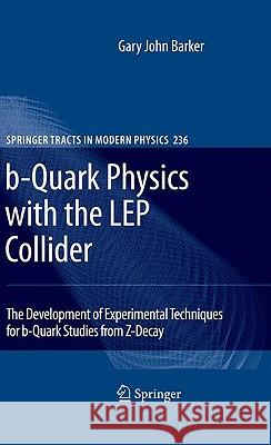 b-Quark Physics with the LEP Collider: The Development of Experimental Techniques for b-Quark Studies from Z^0-Decay Gary John Barker 9783642052781 Springer-Verlag Berlin and Heidelberg GmbH & 