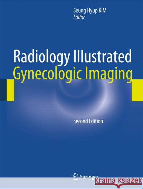 Radiology Illustrated: Gynecologic Imaging Seung Hyup Kim Seung Hyup Kim 9783642053238