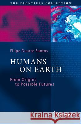 Humans on Earth: From Origins to Possible Futures Santos, Filipe Duarte 9783642053597
