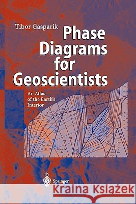 Phase Diagrams for Geoscientists: An Atlas of the Earth's Interior Gasparik, Tibor 9783642055348 Not Avail