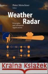 Weather Radar: Principles and Advanced Applications Meischner, Peter 9783642055614 Not Avail