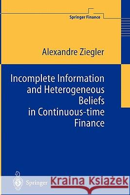 Incomplete Information and Heterogeneous Beliefs in Continuous-time Finance Alexandre C. Ziegler 9783642055676 Springer-Verlag Berlin and Heidelberg GmbH & 