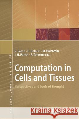 Computation in Cells and Tissues: Perspectives and Tools of Thought Paton, R. 9783642055690 Not Avail