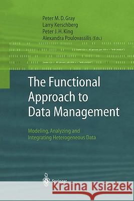 The Functional Approach to Data Management: Modeling, Analyzing and Integrating Heterogeneous Data Gray, Peter M. D. 9783642055751