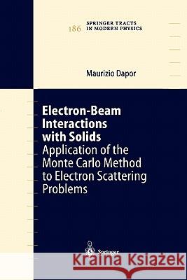 Electron-Beam Interactions with Solids: Application of the Monte Carlo Method to Electron Scattering Problems Dapor, Maurizio 9783642056239 Not Avail