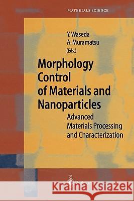 Morphology Control of Materials and Nanoparticles: Advanced Materials Processing and Characterization Waseda, Yoshio 9783642056710 Not Avail