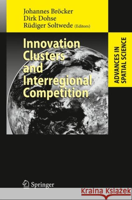Innovation Clusters and Interregional Competition Johannes Brocker Dirk Dohse Rudiger Soltwedel 9783642056772