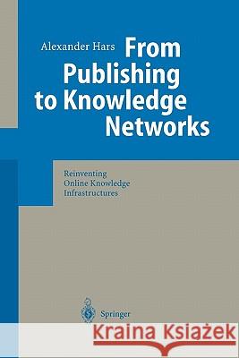 From Publishing to Knowledge Networks: Reinventing Online Knowledge Infrastructures Hars, Alexander 9783642056802 Not Avail