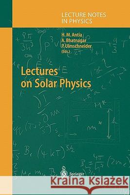 Lectures on Solar Physics H.M. Antia, A. Bhatnagar, Peter Ulmschneider 9783642056864 Springer-Verlag Berlin and Heidelberg GmbH & 