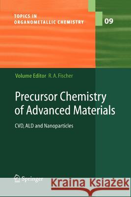 Precursor Chemistry of Advanced Materials: CVD, ALD and Nanoparticles Roland A. Fischer 9783642056888