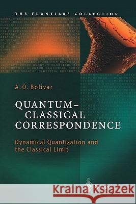 Quantum-Classical Correspondence: Dynamical Quantization and the Classical Limit A. O. Bolivar 9783642057656 Springer-Verlag Berlin and Heidelberg GmbH & 