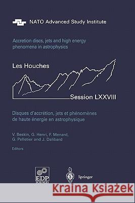 Accretion Disks, Jets and High-Energy Phenomena in Astrophysics: Les Houches Session LXXVIII, July 29 - August 23, 2002 Vassily Beskin, Gilles Henri, Francois Menard, Guy Pelletier, Jean Dalibard 9783642057687