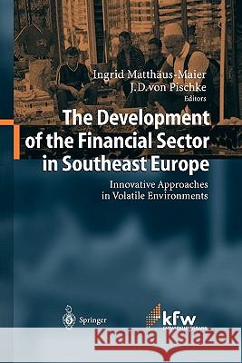 The Development of the Financial Sector in Southeast Europe: Innovative Approaches in Volatile Environments Matthäus-Maier, Ingrid 9783642057922