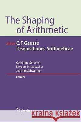 The Shaping of Arithmetic after C.F. Gauss's Disquisitiones Arithmeticae Catherine Goldstein, Norbert Schappacher, Joachim Schwermer 9783642058028