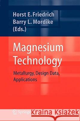 Magnesium Technology: Metallurgy, Design Data, Applications Friedrich, Horst E. 9783642058257