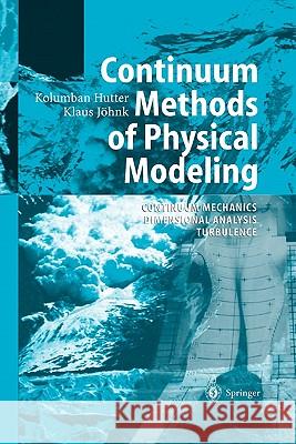 Continuum Methods of Physical Modeling: Continuum Mechanics, Dimensional Analysis, Turbulence Kolumban Hutter, Klaus Jöhnk 9783642058318 Springer-Verlag Berlin and Heidelberg GmbH & 