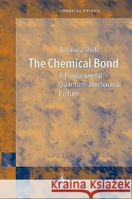 The Chemical Bond: A Fundamental Quantum-Mechanical Picture Shida, Tadamasa 9783642058387 Not Avail