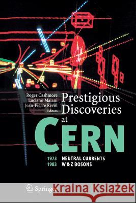 Prestigious Discoveries at Cern: 1973 Neutral Currents 1983 W & Z Bosons Cashmore, Roger 9783642058554 0