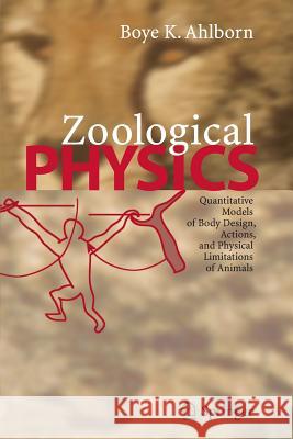 Zoological Physics: Quantitative Models of Body Design, Actions, and Physical Limitations of Animals Ahlborn, Boye K. 9783642058776 Springer