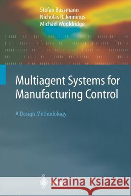 Multiagent Systems for Manufacturing Control: A Design Methodology Bussmann, Stefan 9783642058905 Not Avail