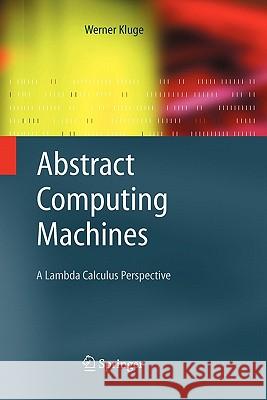 Abstract Computing Machines: A Lambda Calculus Perspective Werner Kluge 9783642059384