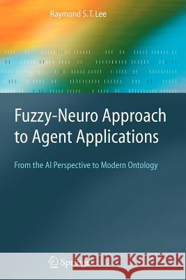Fuzzy-Neuro Approach to Agent Applications: From the AI Perspective to Modern Ontology Lee, Raymond S. T. 9783642059490 Not Avail