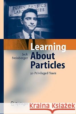 Learning about Particles - 50 Privileged Years Steinberger, Jack 9783642059674 Not Avail