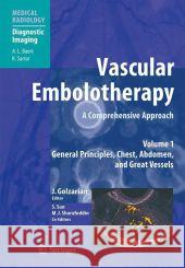 Vascular Embolotherapy: A Comprehensive Approach, Volume 1: General Principles, Chest, Abdomen, and Great Vessels Golzarian, Jafar 9783642059728 Not Avail