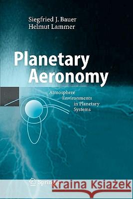 Planetary Aeronomy: Atmosphere Environments in Planetary Systems Siegfried Bauer, Helmut Lammer 9783642059902
