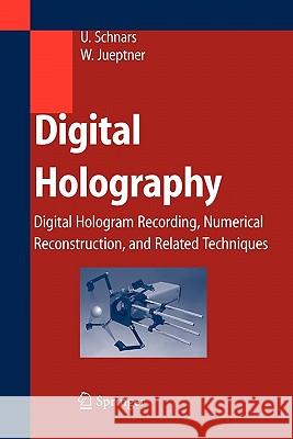 Digital Holography: Digital Hologram Recording, Numerical Reconstruction, and Related Techniques Schnars, Ulf 9783642060182 Not Avail