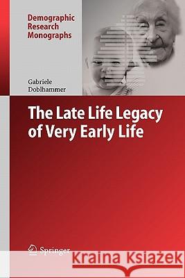 The Late Life Legacy of Very Early Life Gabriele Doblhammer 9783642060465 Not Avail